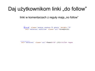 Daj użytkownikom linki „do follow”
     linki w komentarzach z reguły mają „no follow”
 