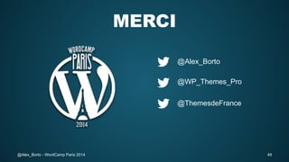 MERCI
@Alex_Borto

@WP_Themes_Pro
@ThemesdeFrance

@Alex_Borto - WordCamp Paris 2014

49

 