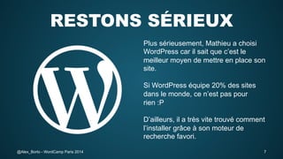 RESTONS SÉRIEUX
Plus sérieusement, Mathieu a choisi
WordPress car il sait que c’est le
meilleur moyen de mettre en place s...