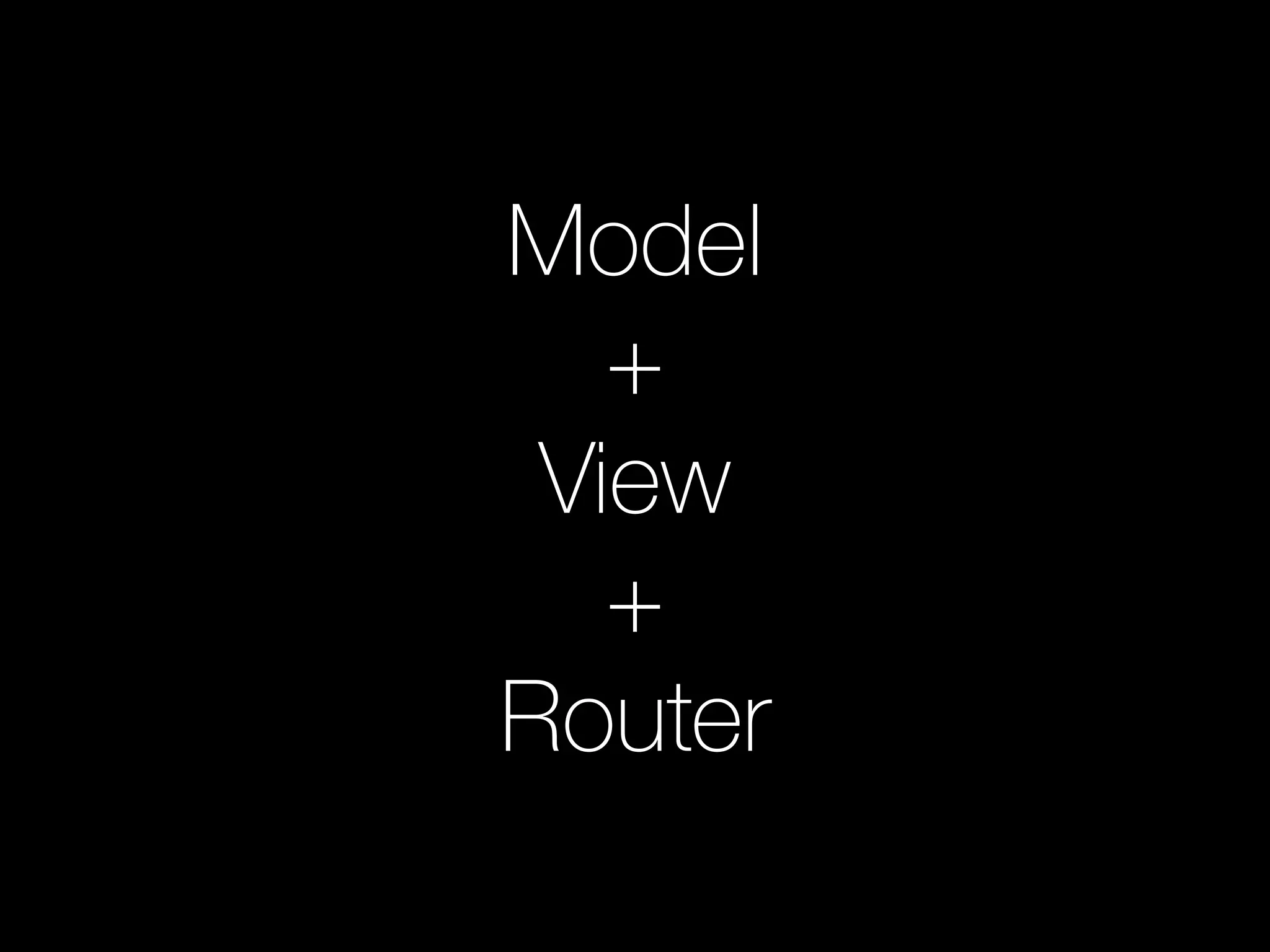 Model
+
View
+
Router
 