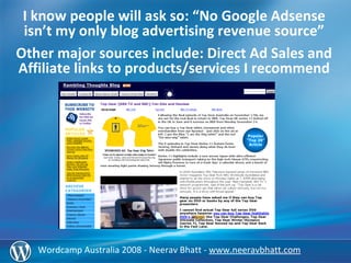 Wordcamp  Australia 2008 -  Neerav Bhatt -  www.neeravbhatt.com I know people will ask so: “No Google Adsense isn’t  my   ...