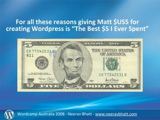 Wordcamp  Australia 2008 -  Neerav Bhatt -  www.neeravbhatt.com For all these reasons  giving  Matt $US5 for  creating  Wo...