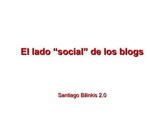 El lado “social” de los blogs Santiago Bilinkis 2.0 