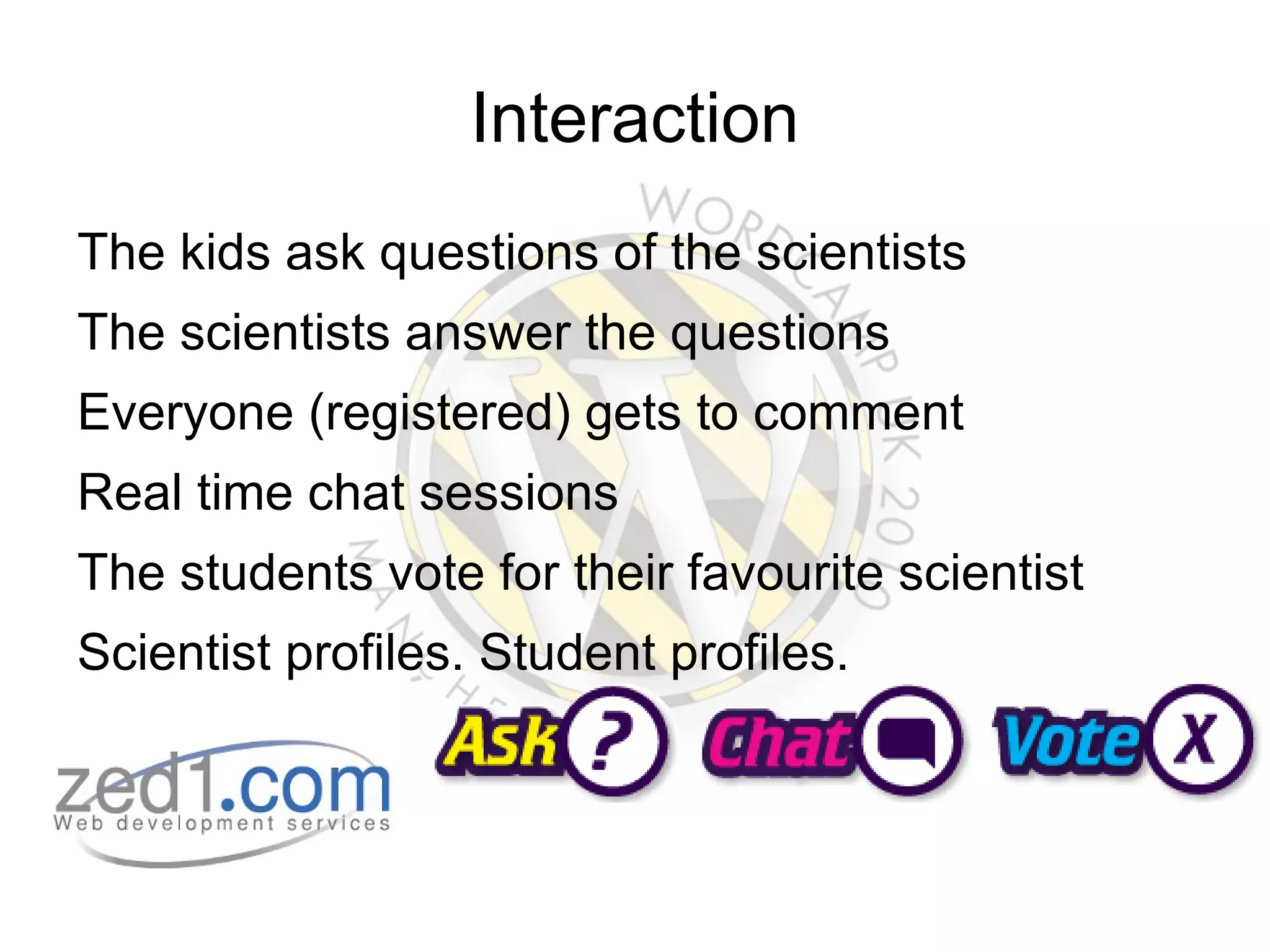 I'm a Scientist Get me Out of Here I’m a Scientist is like school science lessons meet the X Factor! School students choose which scientist gets a prize of £500 to communicate their work. 