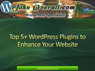 Top 5+ WordPress Plugins to Enhance Your Website www.JohnOverall.com 