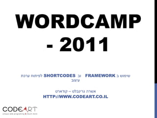 WORDCAMP - 2011 שימוש ב  FRAMEWORK  וב  SHORTCODES   לפיתוח ערכת עיצוב אשרה גרינבלט – קודארט HTTP://WWW.CODEART.CO.IL 