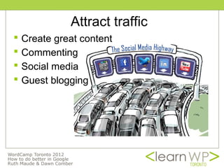 Attract traffic
   Create great content
   Commenting
   Social media
   Guest blogging
 