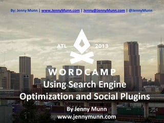 By: Jenny Munn | www.JennyMunn.com | Jenny@JennyMunn.com | @JennyMunn




         Using Search Engine
    Optimization and Social Plugins
                        By Jenny Munn
                      www.jennymunn.com
 