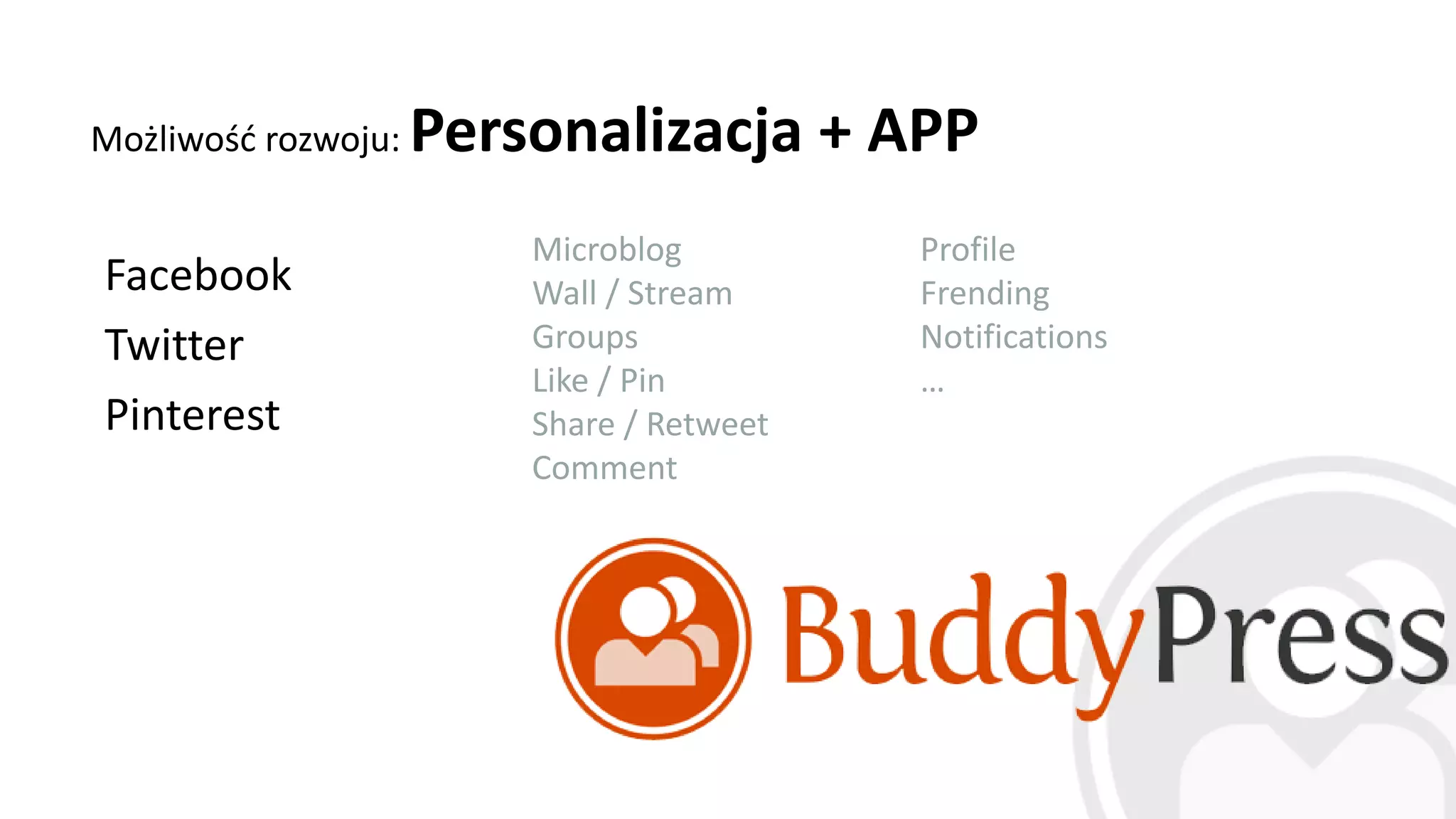Facebook
Twitter
Pinterest
Możliwość rozwoju: Personalizacja + APP
Microblog
Wall / Stream
Groups
Like / Pin
Share / Retweet
Comment
Profile
Frending
Notifications
…
 
