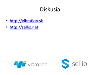 Diskusia
• http://vibration.sk
• http://sellio.net
 