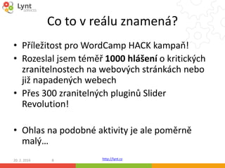 http://lynt.cz
Co to v reálu znamená?
• Příležitost pro WordCamp HACK kampaň!
• Rozeslal jsem téměř 1000 hlášení o kritick...