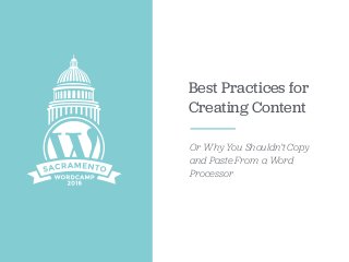 Best Practices for
Creating Content
Or Why You Shouldn’t Copy
and Paste From a Word
Processor
 