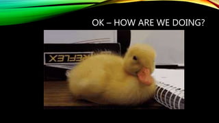 OK – HOW ARE WE DOING?
 