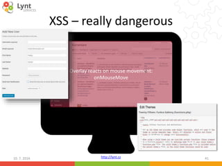 http://lynt.cz
XSS – really dangerous
10. 7. 2016 41
Overlay reacts on mouse movement:
onMouseMove
Edit Themes
 