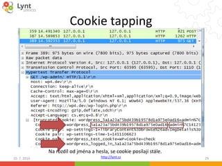 http://lynt.cz
Cookie tapping
10. 7. 2016 29
Na rozdíl od jména a hesla, se cookie posílají stále.
 