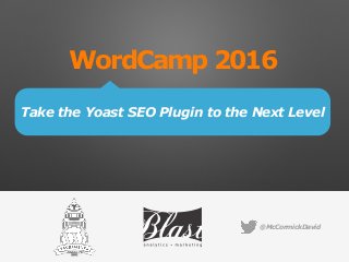 WordCamp 2016
Take the Yoast SEO Plugin to the Next Level
@McCormickDavid
 
