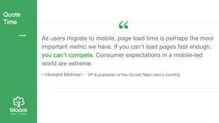 As users migrate to mobile, page load time is perhaps the most
important metric we have. If you can’t load pages fast enou...
