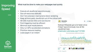 Improving
Speed
What must be done to make your webpages load quickly
• Execute all JavaScript asynchronously
• Size all re...