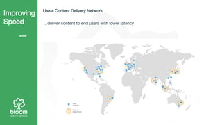 Improving
Speed
Use a Content Delivery Network
…deliver content to end users with lower latency
 