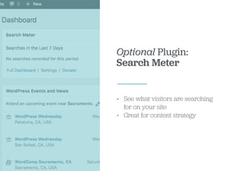 Optional Plugin:
Search Meter
• See what visitors are searching
for on your site
• Great for content strategy
 