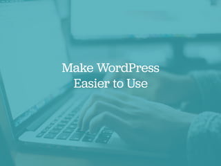 Make WordPress
Easier to Use
 