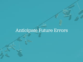 Anticipate Future Errors
 