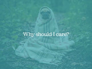 Why should I care?
 
