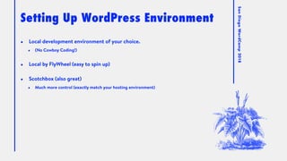 SanDiegoWordCamp2018
Setting Up WordPress Environment
• Local development environment of your choice.
• (No Cowboy Coding!...