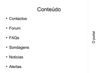 Conteúdo
Contactos

●

Forum

●

FAQs

●

Sondagens

●

Noticias

●

Alertas

O portal

●

 