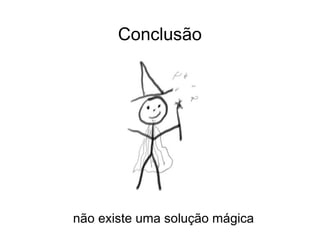 Conclusão

não existe uma solução mágica

 