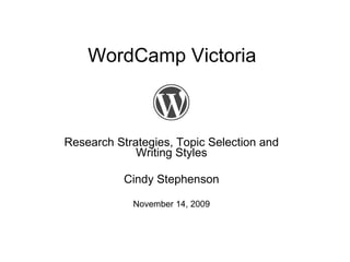 WordCamp Victoria   Research Strategies, Topic Selection and Writing Styles Cindy Stephenson November 14, 2009 