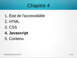 Chapitre 4
1. État de l'accessibilité
2. HTML
3. CSS
4. Javascript
5. Contenu

WordCamp Paris 2014

35/48

 