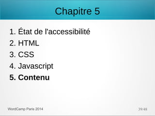 Chapitre 5
1. État de l'accessibilité
2. HTML
3. CSS
4. Javascript
5. Contenu

WordCamp Paris 2014

39/48

 