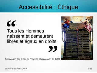 Accessibilité : Éthique

Tous les Hommes
naissent et demeurent
libres et égaux en droits

Déclaration des droits de l’homme et du citoyen de 1789

WordCamp Paris 2014

8/48

 