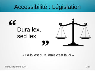 Accessibilité : Législation

Dura lex,
sed lex
« La loi est dure, mais c’est la loi »

WordCamp Paris 2014

9/48

 