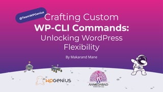 @TeamWPGenius
Crafting Custom
WP-CLI Commands:
Unlocking WordPress
Flexibility
By Makarand Mane
 