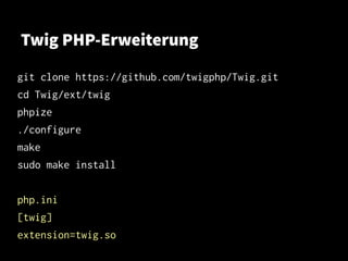 Twig PHP-Erweiterung
git clone https://github.com/twigphp/Twig.git
cd Twig/ext/twig
phpize
./configure
make
sudo make inst...