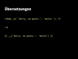 Übersetzungen
<?php _e( 'Sorry, no posts.', 'meins' ); ?>
->
{{ __('Sorry, no posts.', 'meins') }}
 