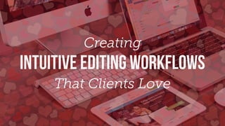 Creating
Intuitive Editing Workflows
That Clients Love
 