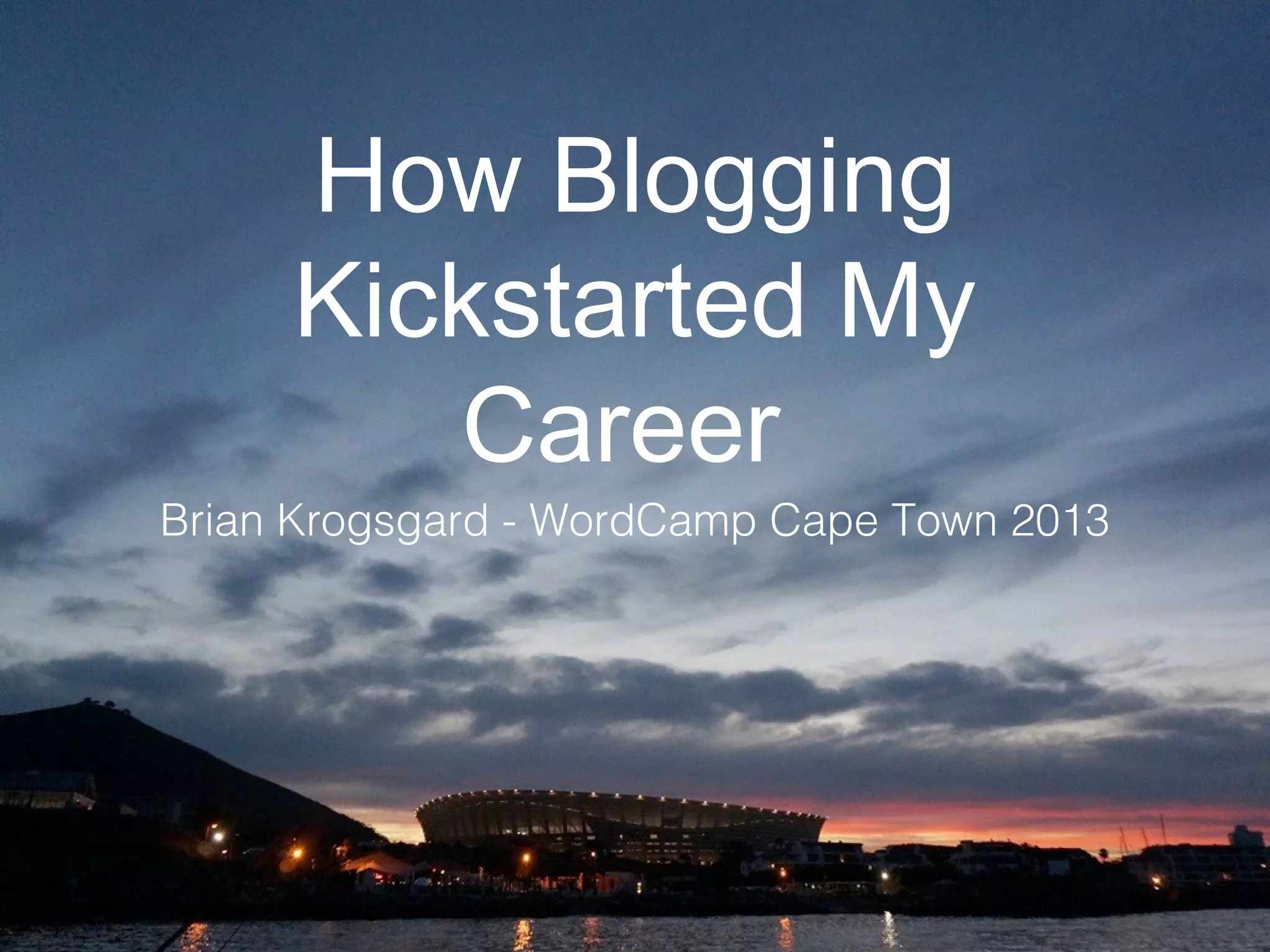 How Blogging
Kickstarted My
Career
Brian Krogsgard - WordCamp Cape Town 2013