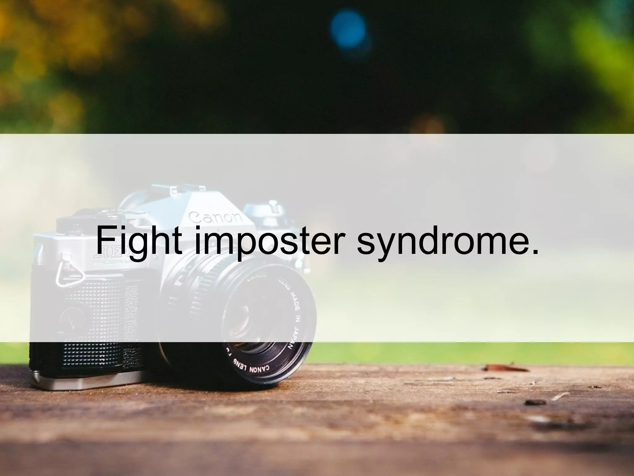 Fight imposter syndrome.