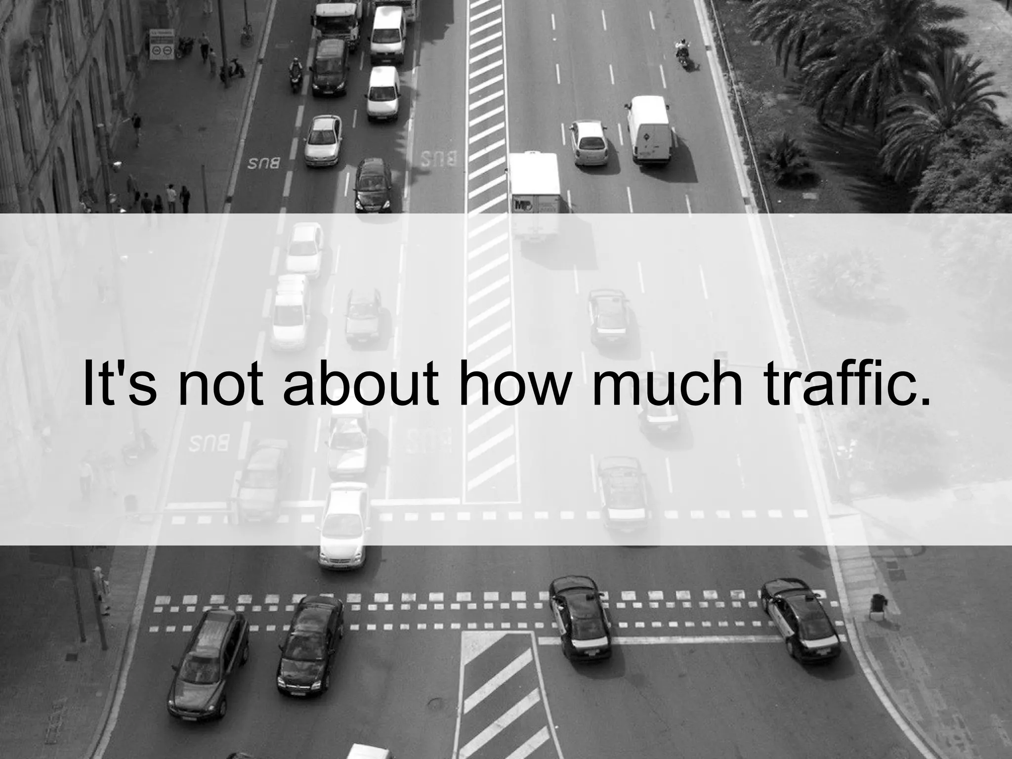 It's not about how much traffic.