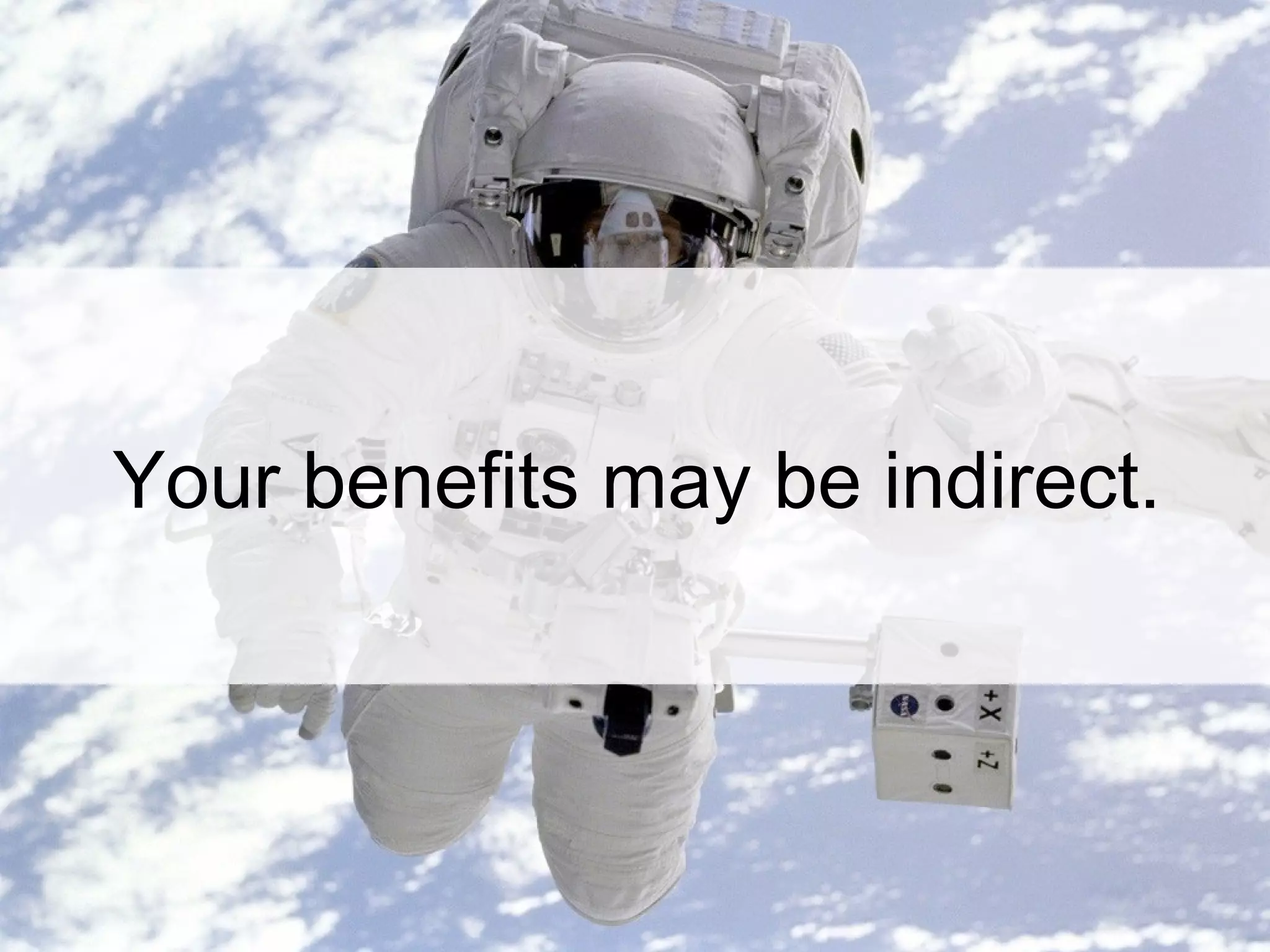Your benefits may be indirect.