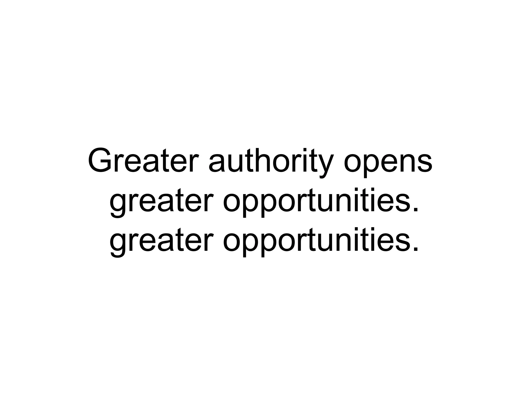 Greater authority opens
greater opportunities.
greater opportunities.