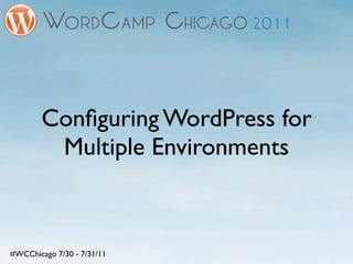 Conﬁguring WordPress for
         Multiple Environments



#WCChicago 7/30 - 7/31/11
 