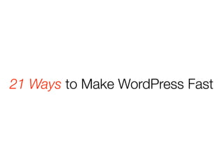 21 Ways to Make WordPress Fast
 