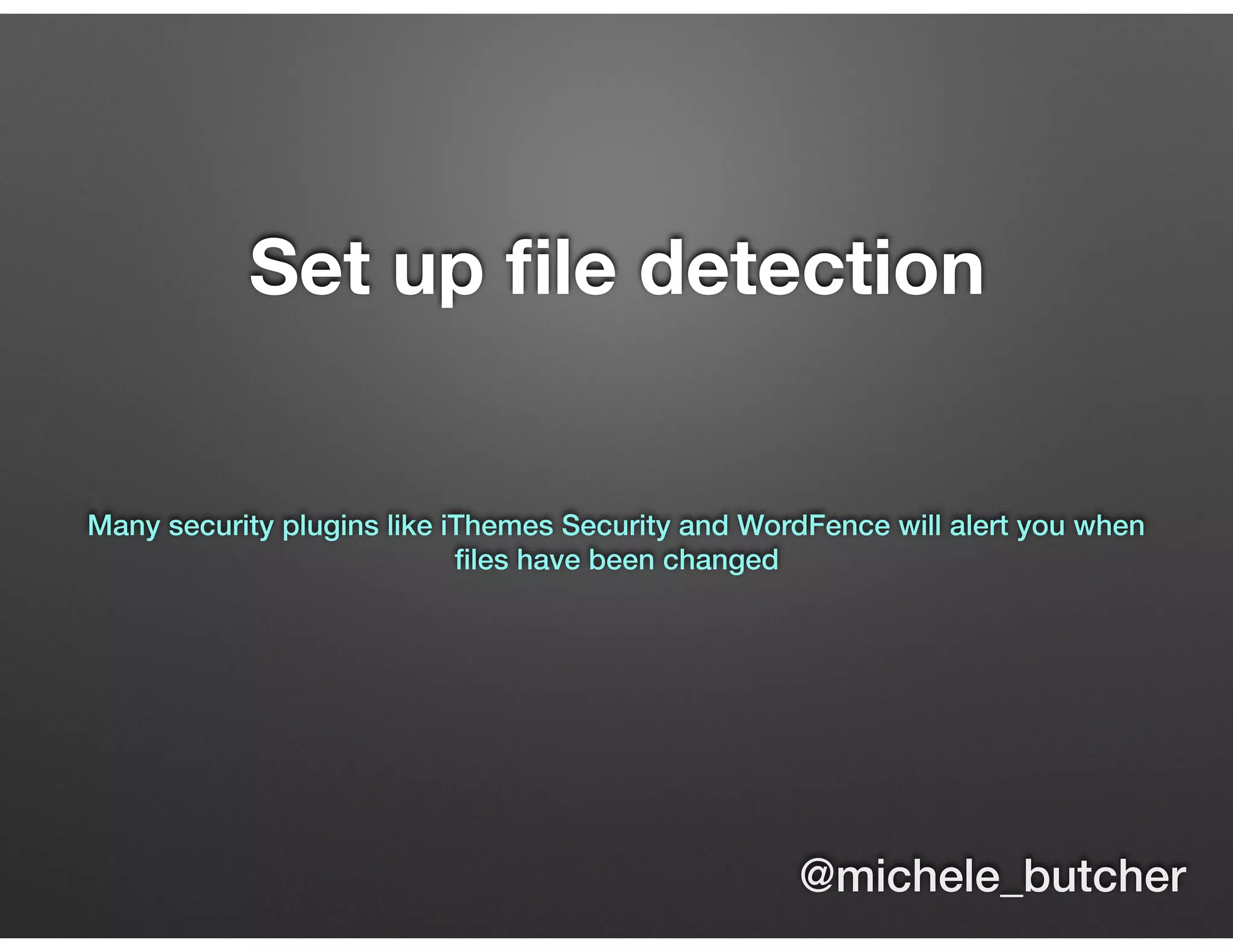 Set up ﬁle detection
Many security plugins like iThemes Security and WordFence will alert you when
ﬁles have been changed
@michele_butcher
 