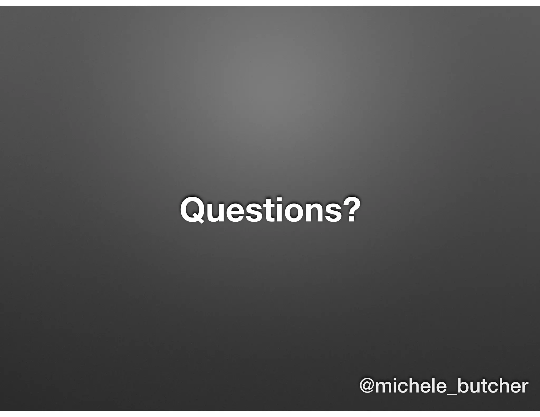 Questions?
@michele_butcher
 