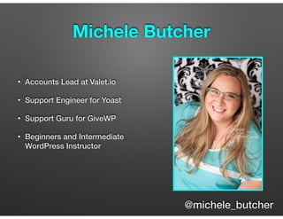 Michele Butcher
• Accounts Lead at Valet.io
• Support Engineer for Yoast
• Support Guru for GiveWP
• Beginners and Interme...
