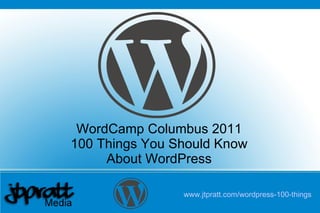 www.jtpratt.com/wordpress-100-things   WordCamp Columbus 2011 100 Things You Should Know About WordPress 